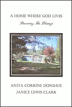 A blue house sits in a green yard with trees surrounding and blue skies above. The rest of the cover is white with dark font "A home where god lives. Discovering His Blessings." which is written by "Anita Corrine Donihue and Janice Lewis Clark"