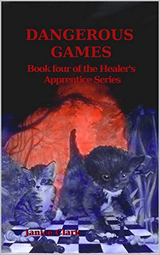 Two kittens, one tuxedo and one grey tabby walk across a chess board knocking over pieces. ARound them in the background, wildlife is illuminated in firey red. In red text "Dangerous Games: Book Four of the Healer's Apprentice Series" is written with the author's name Janice Clark at the bottom.