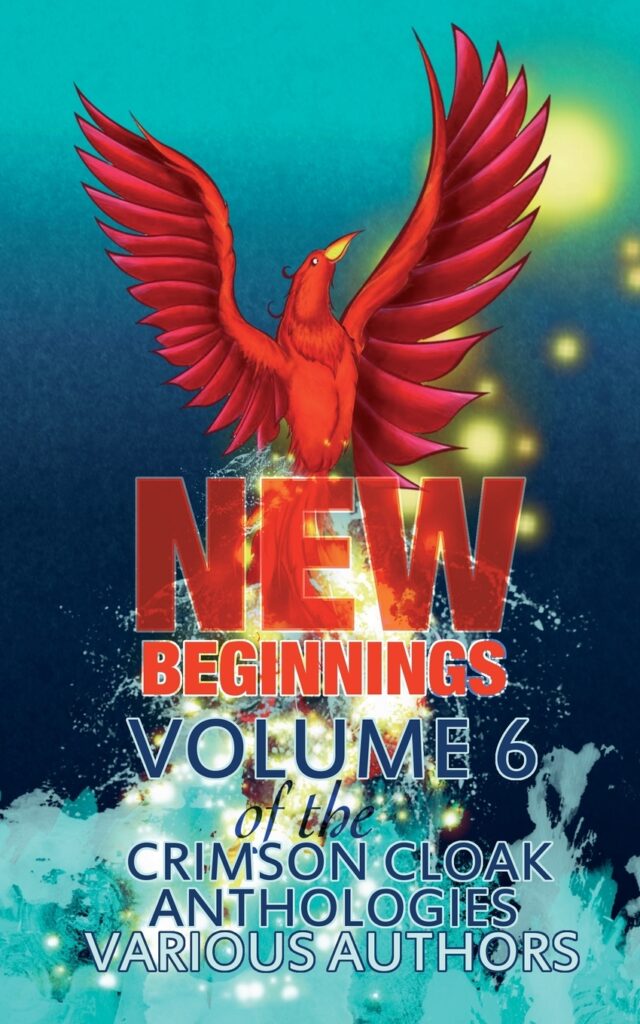 A bright red phoenix springs back to life from the ashes with sparks of golden life around it. In red it says New Beginnings in Blue it says Volume Six of the Crimson Cloak Anthologies. In white it says Various Authors.