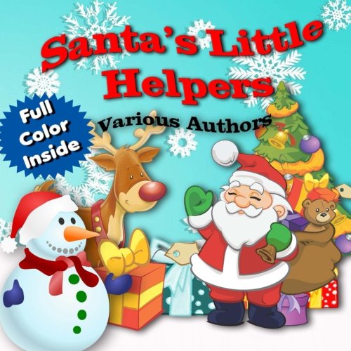 Santa, a snowman, and Rudolph the Red Nosed Reindeer stand in front of a snowy blue backdrop with a Christmas tree, gifts, and a bag of toys around. In red text it says "Santa's Little Helpers" in black font is says "Various Authors" and in a blue starburst with white text in it it says "Full Color Inside"
