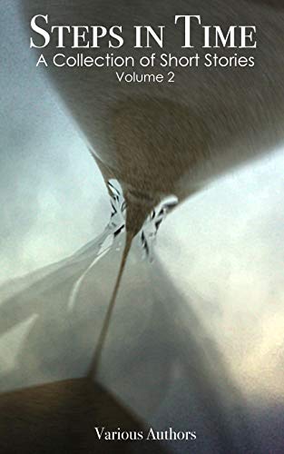 A close up image of an hour glass with the sand falling from the top into the bottom half. Background is blurred. In white it says "Steps in Time A Collection of Short Stories Volume Two Various Artists."