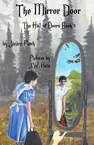 A child in a blue dress with white apron and short brown hair looks into a mirror while holding a black and red backpack. They stand in a golden field with a peach and brown cat pawing at the great mirror. Pin trees dot the landscape in the background. In dark text is written "The Mirror Door The Hall of Doors Book 3 by Janice Clark Pictures by J.W. Kalin"